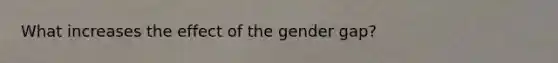 What increases the effect of the gender gap?