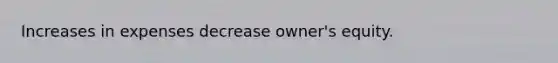 Increases in expenses decrease owner's equity.