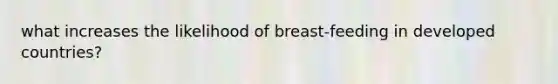 what increases the likelihood of breast-feeding in developed countries?