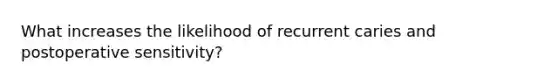 What increases the likelihood of recurrent caries and postoperative sensitivity?