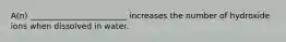 A(n) ________________________ increases the number of hydroxide ions when dissolved in water.