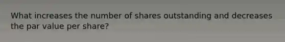 What increases the number of shares outstanding and decreases the par value per share?