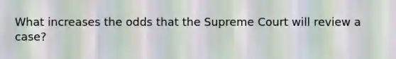 What increases the odds that the Supreme Court will review a case?