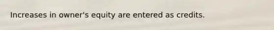 Increases in owner's equity are entered as credits.