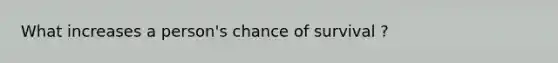 What increases a person's chance of survival ?