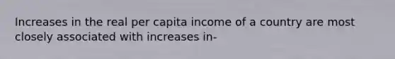 Increases in the real per capita income of a country are most closely associated with increases in-