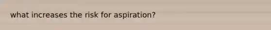 what increases the risk for aspiration?