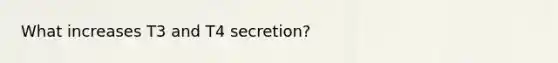 What increases T3 and T4 secretion?