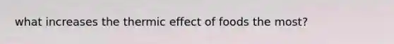 what increases the thermic effect of foods the most?