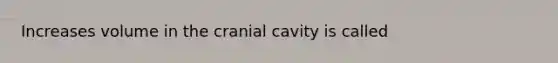 Increases volume in the cranial cavity is called