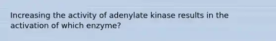 Increasing the activity of adenylate kinase results in the activation of which enzyme?