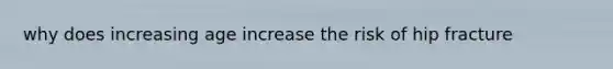 why does increasing age increase the risk of hip fracture
