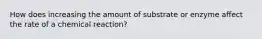 How does increasing the amount of substrate or enzyme affect the rate of a chemical reaction?