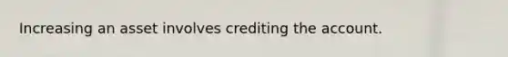 Increasing an asset involves crediting the account.