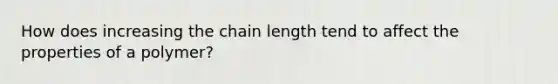 How does increasing the chain length tend to affect the properties of a polymer?