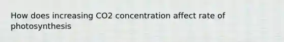 How does increasing CO2 concentration affect rate of photosynthesis