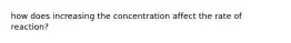 how does increasing the concentration affect the rate of reaction?