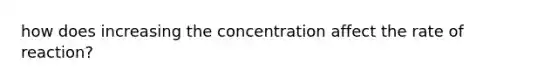 how does increasing the concentration affect the rate of reaction?