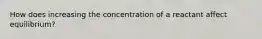 How does increasing the concentration of a reactant affect equilibrium?