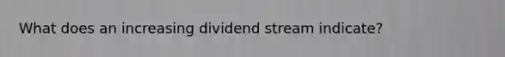 What does an increasing dividend stream indicate?