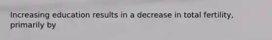 Increasing education results in a decrease in total fertility, primarily by