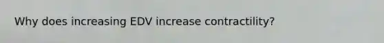 Why does increasing EDV increase contractility?