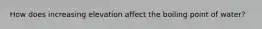How does increasing elevation affect the boiling point of water?
