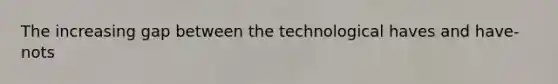 The increasing gap between the technological haves and have-nots