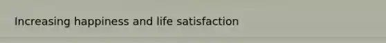 Increasing happiness and life satisfaction