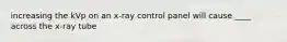 increasing the kVp on an x-ray control panel will cause ____ across the x-ray tube