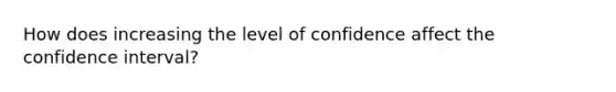 How does increasing the level of confidence affect the confidence​ interval?