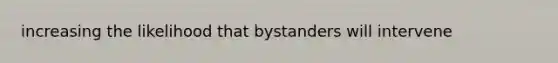 increasing the likelihood that bystanders will intervene