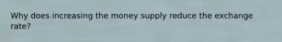 Why does increasing the money supply reduce the exchange rate?