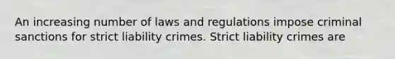 An increasing number of laws and regulations impose criminal sanctions for strict liability crimes. Strict liability crimes are