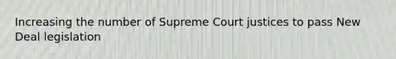 Increasing the number of Supreme Court justices to pass New Deal legislation