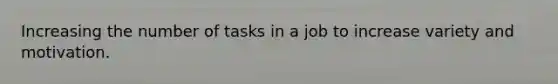 Increasing the number of tasks in a job to increase variety and motivation.