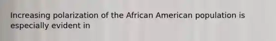 Increasing polarization of the African American population is especially evident in