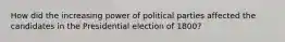 How did the increasing power of political parties affected the candidates in the Presidential election of 1800?