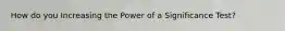 How do you Increasing the Power of a Significance Test?
