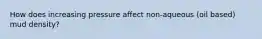 How does increasing pressure affect non-aqueous (oil based) mud density?