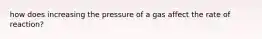 how does increasing the pressure of a gas affect the rate of reaction?