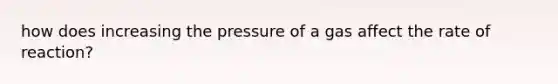 how does increasing the pressure of a gas affect the rate of reaction?