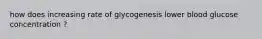 how does increasing rate of glycogenesis lower blood glucose concentration ?