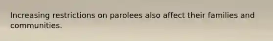 Increasing restrictions on parolees also affect their families and communities.