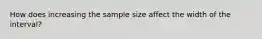 How does increasing the sample size affect the width of the​ interval?