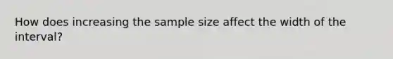 How does increasing the sample size affect the width of the​ interval?