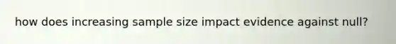 how does increasing sample size impact evidence against null?