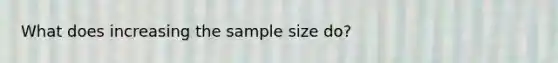 What does increasing the sample size do?