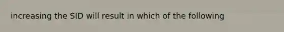 increasing the SID will result in which of the following