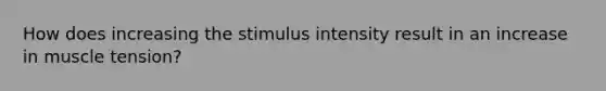 How does increasing the stimulus intensity result in an increase in muscle tension?